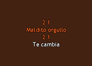 2 1
Maldito orgullo

2 1
Te cambia