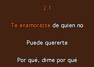 21

Te enamoraste de quien no

Puede quererte

Por quc'e, dime por que'a