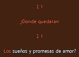 2 1
ngnde quedara'n

21

Los suer'ios y promesas de amor?