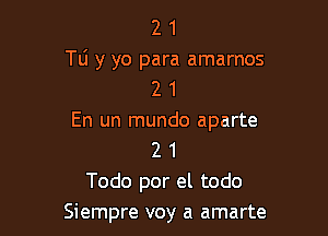 21

TU y yo para amarnos
2 1

En un mundo aparte
2 1
Todo por el todo
Siempre voy a amarte