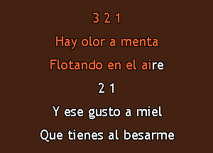 3 2 1
Hay olor a menta

Flotando en el aire
2 1

Y ese gusto a miel

Que tienes al besarme