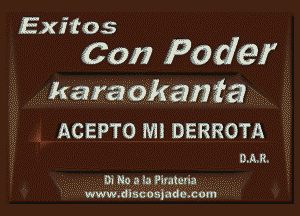 Exitos

Con P0 def

karaokaa fa

ACEPTO M3 DERROTA

D.A.R.

01' No a la Piratena
www.dlscas)ade.com