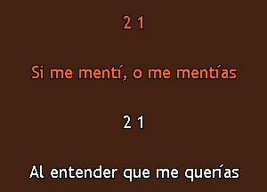 21

Si me mentf, 0 me mentfas

21

Al entender que me quen'as