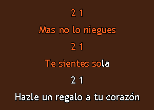 2 1
Mas no lo niegues
2 1

Te sientes sola
2 1

Hazle un regalo a tu corazdn