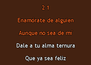 21

Enamdrate de alguien

Aunque no sea de mf

Dale a tu alma ternura

Que ya sea feliz