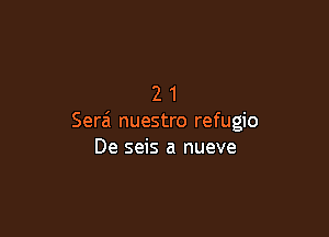 21

Serai nuestro refugio
De seis a nueve