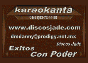 karaokan fa

1mm a83-72-44439

www.discosjade.com

dmdannyCQprodigymeme

- Discos Jade
Exxtos

Con 390de