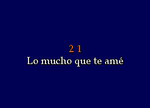 21

Lo mucho que te anu'e