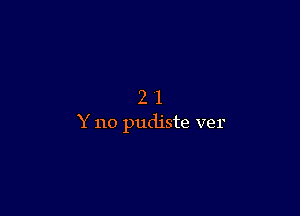 21

Y 110 pudiste ver