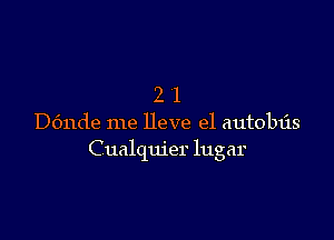 21

D611de me Heve el autobtis
C ualquier lugar
