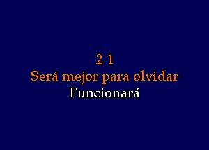 21

Sera mejor para olvidar
F uncionara