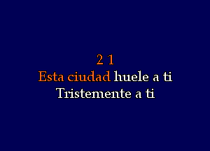 21

Esta ciudad huele a ti
Tristemente a ti