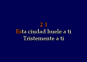 21

Esta ciudad huele a ti
Tristemente a ti