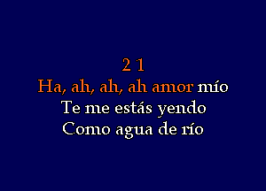 2 1
Ha, ah, ah, ah amor nu'o

Te me estzis yendo
C 01110 agua de rio