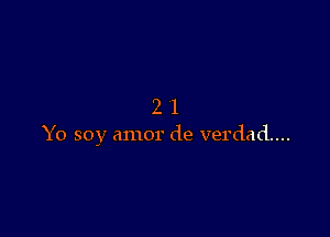 21

Yo soy amor de verdad....