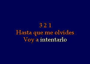 321

Hasta que me olvides
Voy a iutentarlo