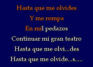 Hasta que me olvides
Y me rompa
E11 mil pedazos
Conijnuar mi gran teairo
Hasta que me 01vi...des

Hasta que me 01vide...s .....