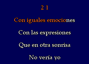 21

C on iguales emociones

C 011 las expresiones

Que en 0116 sonrisa

No ven'a v0