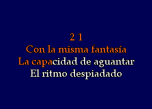 2 '1
C011 la misma fantasia
La capacidad de aguantar
E1 ritmo despiadado