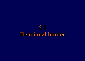 21

De mi mal humor