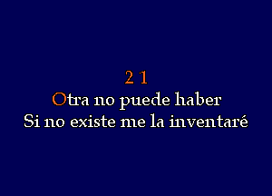 21

011a no puede haber
Si no existe me la inventar69