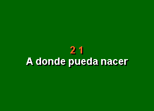 21

A donde pueda nacer