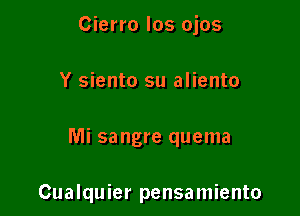 Cierro los ojos

Y siento su aliento

Mi sangre quema

Cualquier pensamiento