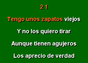 2 1
Tengo unos zapatos viejos

Y no los quiero tirar

Aunque tienen agujeros

Los aprecio de verdad