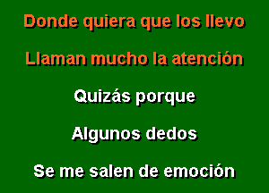 Donde quiera que los llevo
Llaman mucho la atencic'm
Quizas porque
Algunos dedos

Se me salen de emocifm