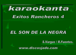 karaokanta

Exifos Ranchercs 4

EL SON DE LA NEGRA

5.Va rgas .' R.Fuemes.

ww w.dis co sja do.com