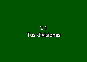 21

Tus divisiones