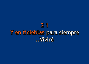 21

Y en tinieblas para siempre
..Vivir(3