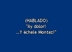 (HABLADO)

Ay dolor!
..Y (khele Montez!