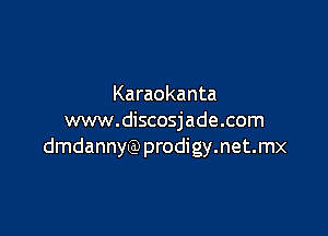 Karaokanta

www.discosjade.com
dmdannyQ) prodigy.net.mx