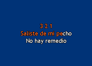 321

Saliste de mi pecho
No hay remedio