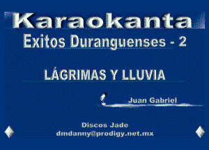  Karaokanta
Exitos Duranguenses - 2

LAGRIMAS Y LLUVIA

' Juan Gabriel
w.- -q---a-u.