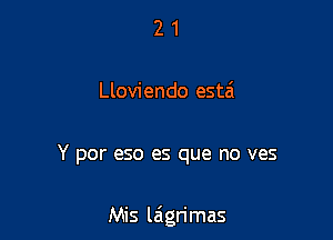 2 1
Lloviendo estei

Y por eso es que no ves

Mis la'grimas