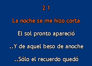 2 1
La noche se me hizo corta
El sol pronto aparecic')
..Y de aquel beso de anoche

..Scilo el recuerdo quedc')