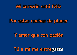 Mi corazdn estai feliz
Por estas noches de placer

Y amor que con pasi6n

TLi a m me entregaste l