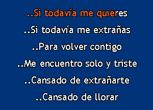 ..Si todavfa me quieres
..Si todavfa me extrafmas
..Para volver contigo
..Me encuentro solo y tn'ste

..Cansado de extrafmarte

..Cansado de llorar l