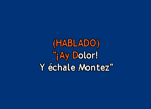 (HABLADO)

iAy Dolor!
Y (khale Montez