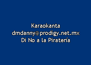 Karaokanta

dmdannyQ)prodigy.net.mx
Di No a la Piraten'a