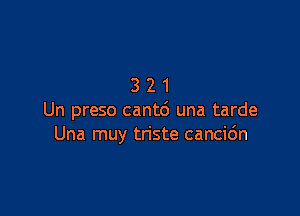 321

Un preso cant6 una tarde
Una muy triste cancidn