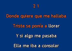 2 1
Donde quiera que me hallaba
Triste se pom'a a llorar
Y si algo me pasaba

Ella me iba a consolar