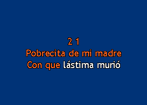 21

Pobrecita de mi madre
Con que laistima murid