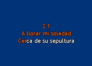 21

A llorar mi soledad
Cerca de su sepultura