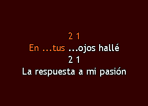 2 1
En ...tus ...ojos halw

2 1
La respuesta a mi pasidn