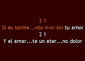 2 1
Si es torme...nto vivir sin tu amor

2 1
Y el amar...te un eter...no dolor