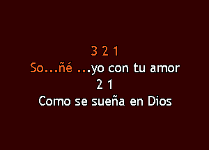 3 21
Soufw ...yo con tu amor

2 1
Como se suefia en Dios