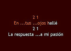 2 1
En ...tus ...ojos halw

2 1
La respuesta ...a mi pasidn